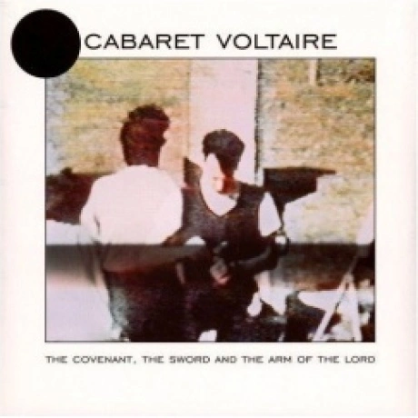 Cabaret Voltaire - The Covenant, The Sword And The Arm Of The Lo...