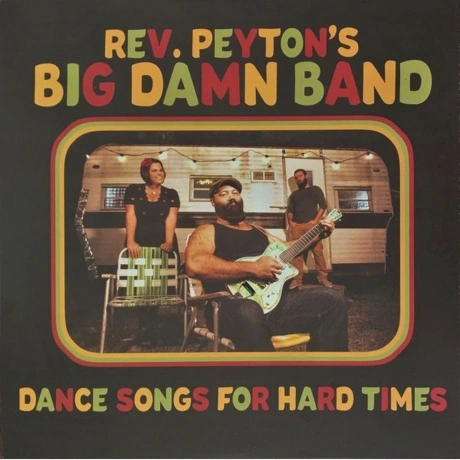 The Reverend Peyton's Big Damn Band - Dance Songs For Hard Times...