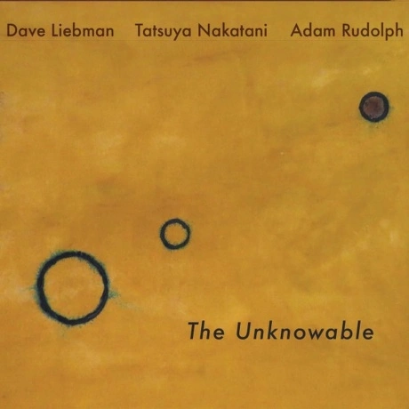 David Liebman, Adam Rudolph & Tatsuya Nakatani - The Unknowable ...
